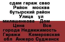 сдам гараж свао › Район ­ москва бутырский район › Улица ­ ул милашенкова › Дом ­ 12 › Цена ­ 3 000 - Все города Недвижимость » Гаражи   . Кемеровская обл.,Анжеро-Судженск г.